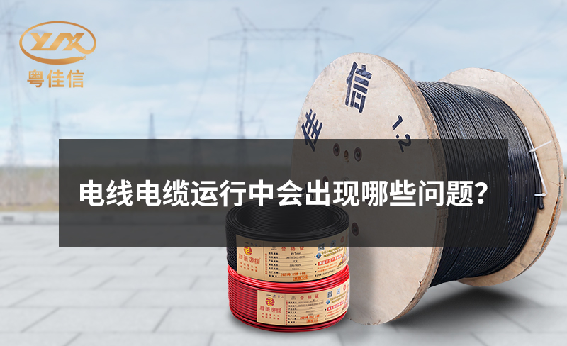 電線電纜運行中會出現哪些問題？